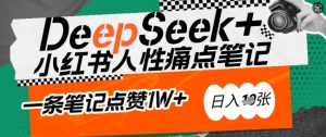 AI赋能小红书爆款秘籍:用DeepSeek轻松抓人性痛点,小白也能写出点赞破万的吸金笔记,日入多张-聚富社