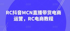 RC抖音MCN直播带货电商运营,RC电商教程-聚富社