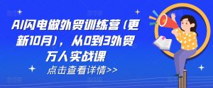 AI闪电做外贸训练营(更新25年2月),从0到3外贸万人实战课-聚富社
