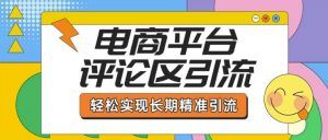 电商平台评论区引流,从基础操作到发布内容,引流技巧,轻松实现长期精准引流-聚富社