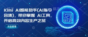 Kimi AI智能助手(AI指令合集),带你掌握AI工具,开启高效内容生产之旅-聚富社