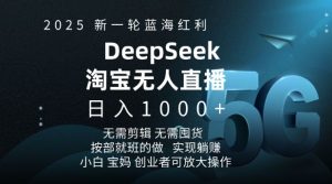 2025新一轮蓝海红利淘宝deepseek独家推出淘宝无人直播5.0躺Z项目,日入多张-聚富社