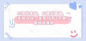 AI神娃来临,火爆到离谱,一天收入1k,条条10万+点赞,保姆级教程-聚富社