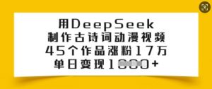 用DeepSeek制作古诗词动漫视频,45个作品涨粉17万,单日变现多张-聚富社