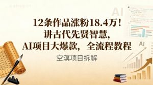 12条作品涨粉18.4W！讲古代智慧，AI项目大爆款，全流程教程-聚富社