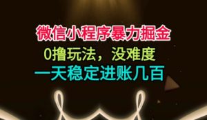 微信小程序暴力掘金，0撸玩法，没难度，一天稳定进账几张【揭秘】-聚富社