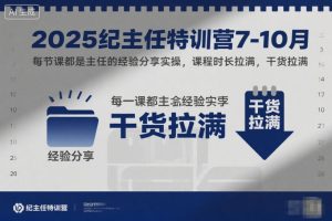 2025纪主任特训营7-10月，每节课都是主任的经验分享实操，课程时长拉满，干货拉满-聚富社