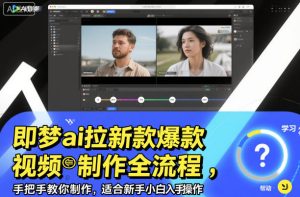 即梦ai拉新爆款视频制作全流程,手把手教你制作,适合新手小白入手操作-聚富社