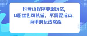 抖音小程序变现玩法，0粉丝也可以做，不需要成本，简单的玩法教程-聚富社