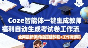 Coze智能体一键生成教师福利自动生成考试试卷工作流,全网最新保姆级搭建教程+工作流源码-聚富社