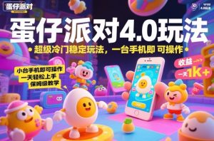 蛋仔派对4.0玩法,超级冷门稳定玩法,一台手机即可操作,小白轻松上手,一天1k+,保姆级教学【揭秘】-聚富社