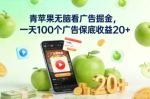青苹果无脑看广告掘金,一天100个广告保底收益20+-聚富社