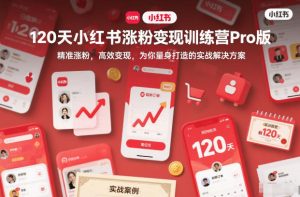 120天小红书涨粉变现训练营Pro版,精准涨粉,高效变现,为你量身打造的实战解决方案-聚富社