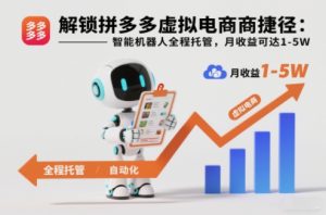 解锁拼多多虚拟电商捷径：智能机器人全程托管，月收益可达1-5W【揭秘】-聚富社