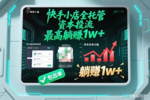 【快手小店全托管】资本投流,包出单,最高躺賺1w+【揭秘】-聚富社