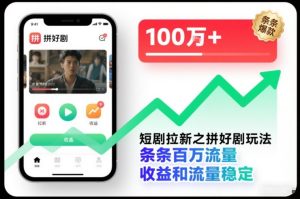 短剧拉新之拼好剧玩法，条条百万流量，收益和流量稳定-聚富社