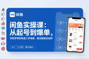闲鱼实操课：从起号到爆单，手把手带你吃透二手电商，真正能卖出去的实战指南-聚富社