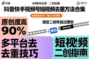 抖音快手视频号短视频去重方法合集，原创度提高90%，搞定二创作品过原创-聚富社