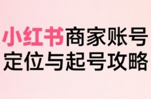 小红书电商全链路实战从定位到爆单,系统拆解小红书商家起号全流程(更新)-聚富社