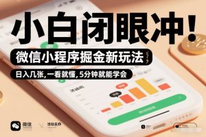 微信小程序掘金新玩法，日入几张，一看就懂，5分钟就能学会，小白闭眼冲【揭秘】-聚富社