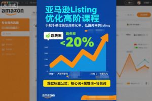 亚马逊Listing优化高阶课程,手把手教你策划高转化率、低跳失率的listing-聚富社