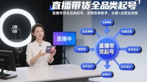 直播带货全品类起号,逻辑思维教学,主播+运营全流程-聚富社
