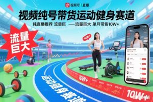 视频号带货运动健身赛道，纯直播推荐，流量巨大，单月带货10W+-聚富社