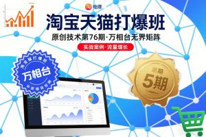 淘宝天猫打爆班原创技术第76期，万相台无界矩阵-聚富社