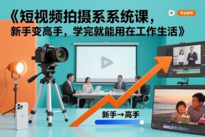 短视频拍摄系统课，新手变高手，学完就能用在工作生活-聚富社