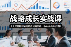 战略成长实战课，人人都能用到的高段位战略思维，助力企业持续增长-聚富社