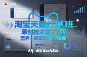 淘宝天猫打爆班原创技术第77期，无界+逛逛强起内容流-聚富社