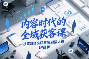 内容时代的全域获客课，从高效精准获客到强人设IP品牌-聚富社