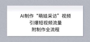 AI制作“萌娃采访”视频，引爆短视频流量，附制作全流程-聚富社