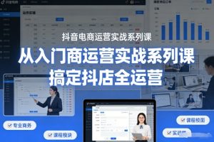 抖音电商运营实战系列课，从入门到精通，搞定抖店全运营-聚富社