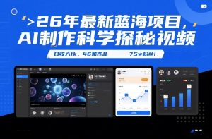 26年最新蓝海项目，AI制作科学探秘视频，变现方式强到离谱，日收入1k，46条作品75w粉丝-聚富社