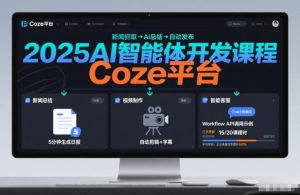2025AI智能体开发课程，系统掌握Coze平台，亲手搭建新闻总结、视频制作、智能客服等自动化工作流-聚富社