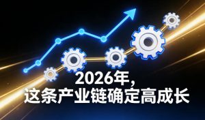 付费文章：2026年，这条产业链确定高成长-聚富社