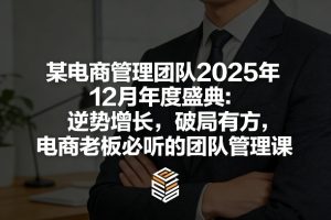 某电商管理团队2025年12月年度盛典：逆势增长，破局有方，电商老板必听的团队管理课-聚富社