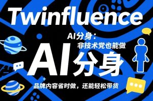 Twinfluence AI分身：非技术党也能做，品牌内容省时做，还能轻松带货-聚富社