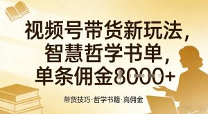视频号带货新玩法，智慧哲学书单，单条佣金1k+-聚富社