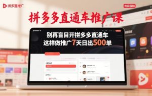 拼多多直通车推广课,别再盲目开拼多多直通车,这样做推广7天日出500单-聚富社