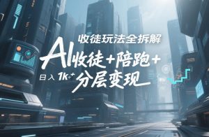 AI收徒玩法全拆解，靠“收徒+陪跑+分层变现”，纯靠流量变现，日入1k+-聚富社