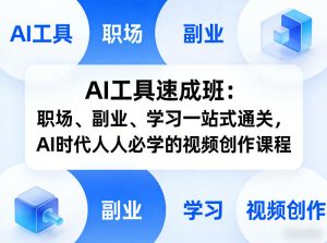 AI工具速成班：职场、副业、学习一站式通关，AI时代人人必学的视频创作课程-聚富社