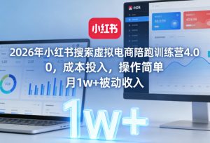 2026年小红书搜索虚拟电商陪跑训练营4.0,0成本投入,操作简单,月1w+被动收入-聚富社