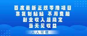 百度最新正规零撸项目，靠复制粘贴，不用费脑，副业收入超稳定，当天见收益，人人可做【揭秘】-聚富社
