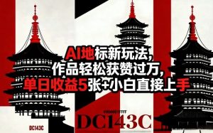 AI地标新玩法，作品轻松获赞过万，单日收益5张+小白直接上手-聚富社