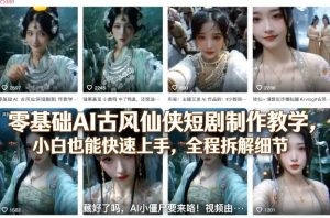 零基础AI古风仙侠短剧制作教学，小白也能快速上手，全程拆解细节-聚富社