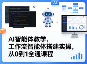 AI智能体教学，工作流智能体搭建实操，从0到1全通课程-聚富社
