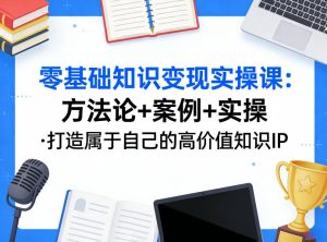 零基础知识变现实操课，方法论+案例+实操，打造属于自己的高价值知识IP-聚富社