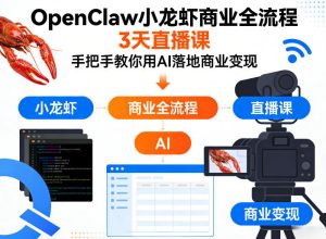 OpenClaw小龙虾商业全流程3天直播课,手把手教你用AI落地商业变现-聚富社